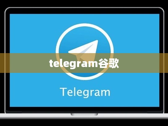 telegram谷歌