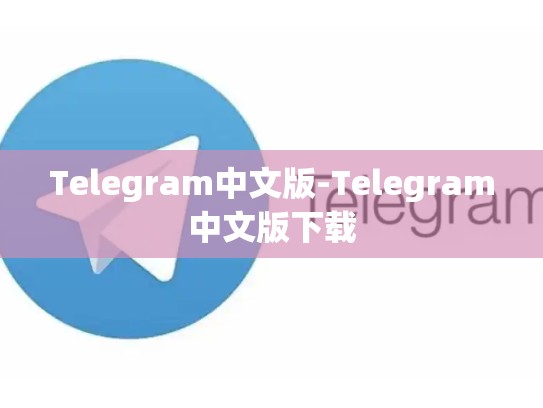 Telegram中文版-Telegram中文版下载
