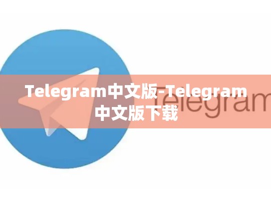 Telegram中文版-Telegram中文版下载