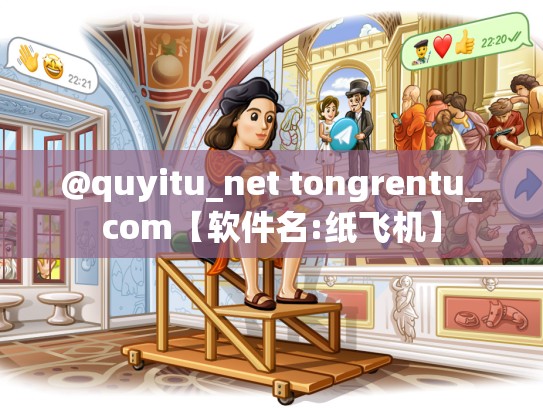 @quyitu_net tongrentu_com【软件名:纸飞机】