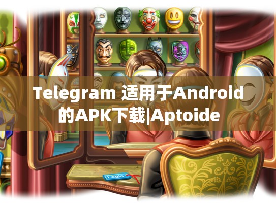 Telegram 适用于Android的APK下载|Aptoide