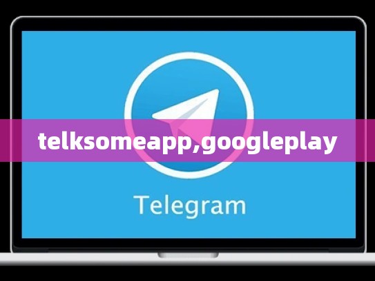 telksomeapp,googleplay