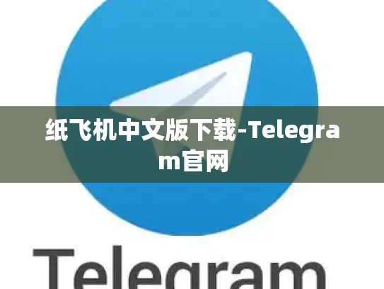 纸飞机中文版下载-Telegram官网