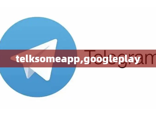 telksomeapp,googleplay