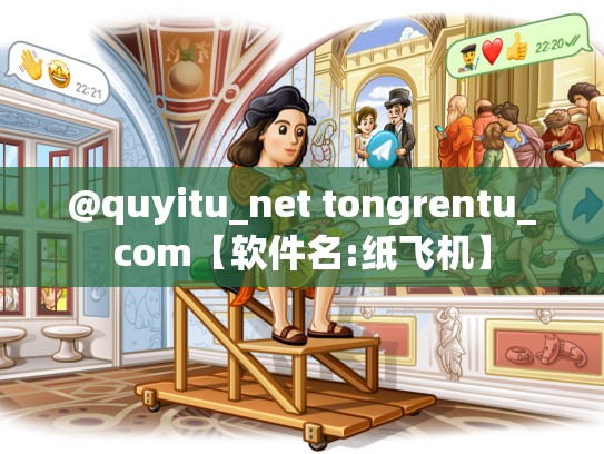 @quyitu_net tongrentu_com【软件名:纸飞机】