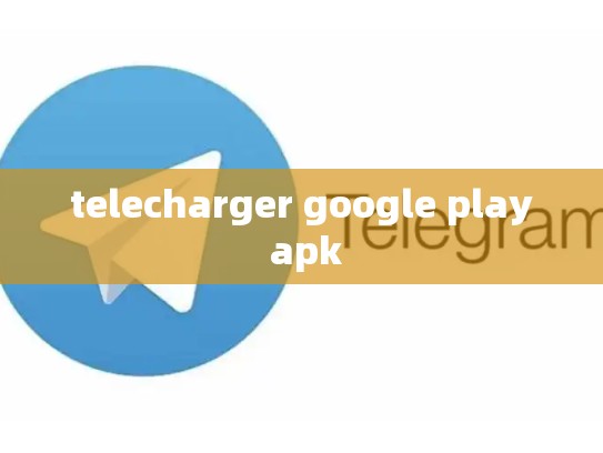 telecharger google play apk