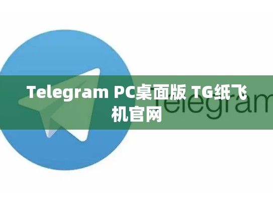 Telegram PC桌面版 TG纸飞机官网