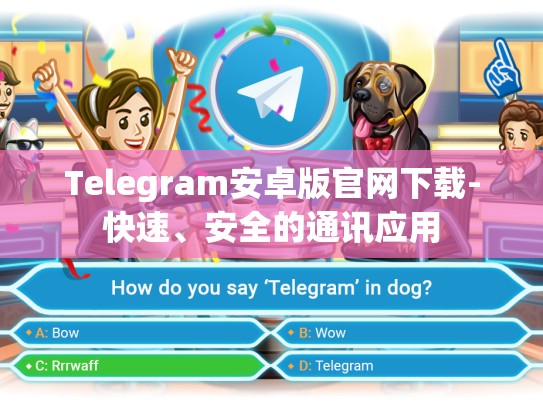 Telegram安卓版官网下载-快速、安全的通讯应用
