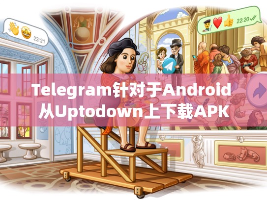 Telegram针对于Android 从Uptodown上下载APK