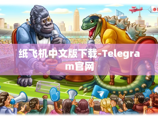 纸飞机中文版下载-Telegram官网