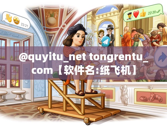 @quyitu_net tongrentu_com【软件名:纸飞机】