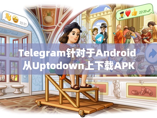 Telegram针对于Android 从Uptodown上下载APK