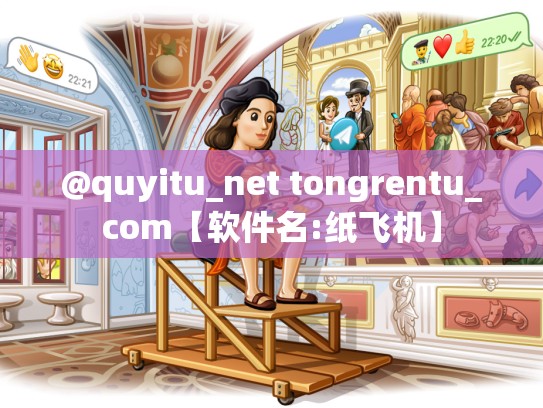 @quyitu_net tongrentu_com【软件名:纸飞机】