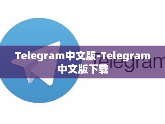 Telegram中文版-Telegram中文版下载
