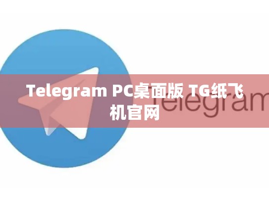 Telegram PC桌面版 TG纸飞机官网