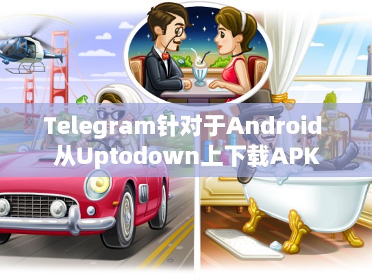 Telegram针对于Android 从Uptodown上下载APK