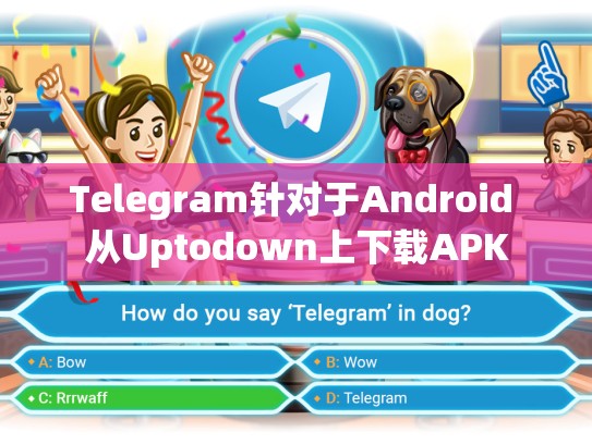 Telegram针对于Android 从Uptodown上下载APK