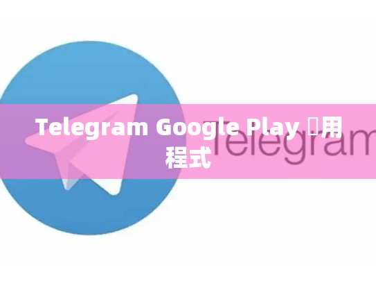 Telegram Google Play 應用程式
