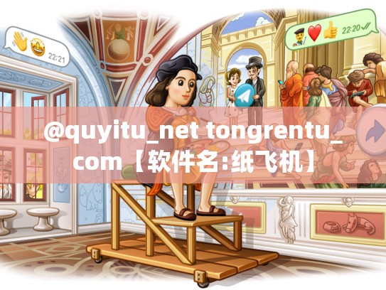 @quyitu_net tongrentu_com【软件名:纸飞机】