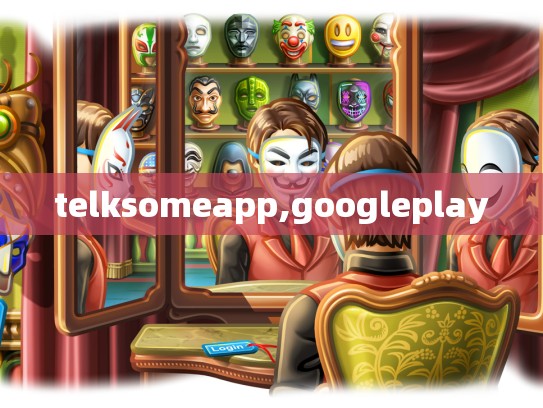 telksomeapp,googleplay