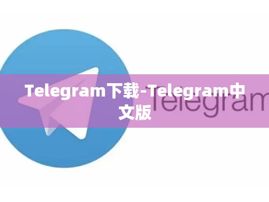 Telegram下载-Telegram中文版