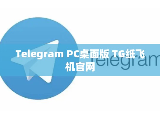 Telegram PC桌面版 TG纸飞机官网