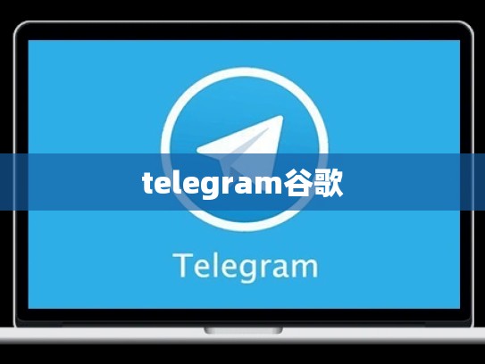 telegram谷歌