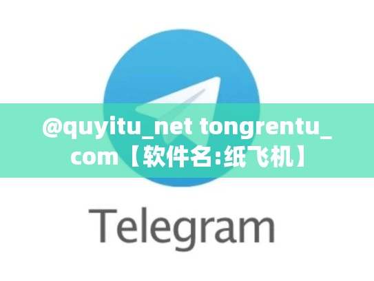 @quyitu_net tongrentu_com【软件名:纸飞机】