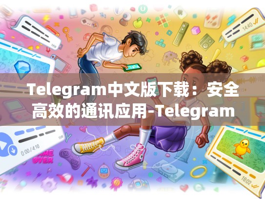 Telegram中文版下载：安全高效的通讯应用-Telegram
