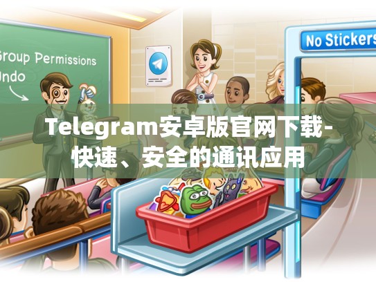 Telegram安卓版官网下载-快速、安全的通讯应用