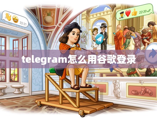 telegram怎么用谷歌登录