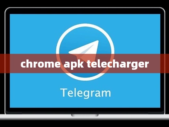 chrome apk telecharger