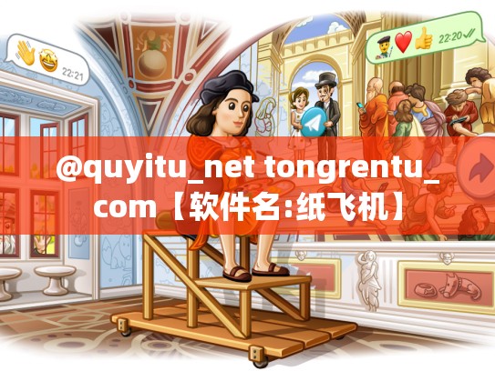 @quyitu_net tongrentu_com【软件名:纸飞机】