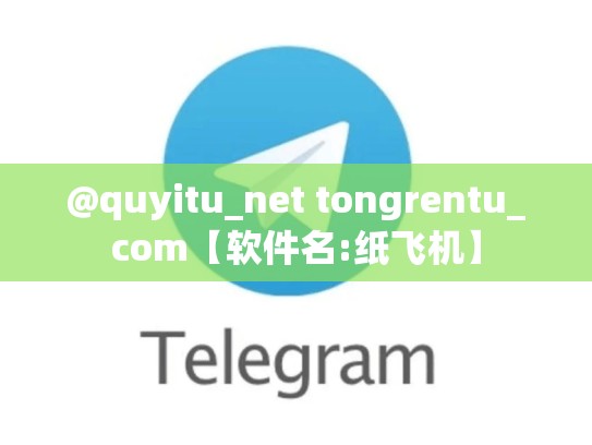 @quyitu_net tongrentu_com【软件名:纸飞机】
