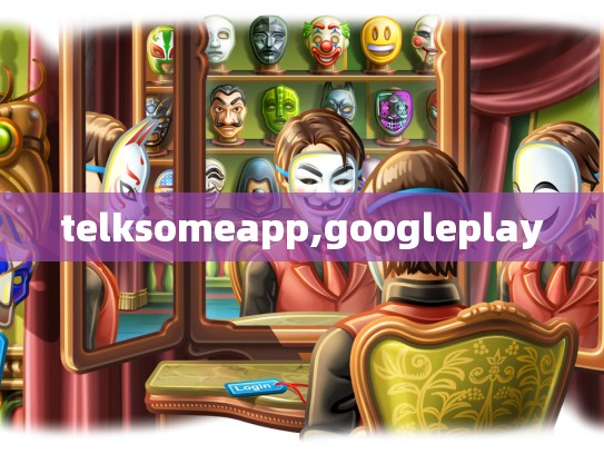 telksomeapp,googleplay