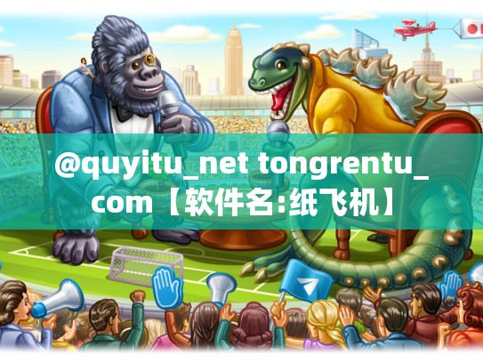 @quyitu_net tongrentu_com【软件名:纸飞机】
