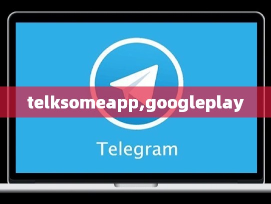 telksomeapp,googleplay