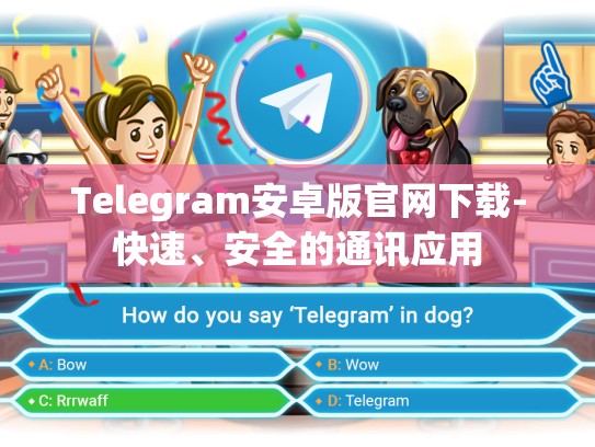 Telegram安卓版官网下载-快速、安全的通讯应用