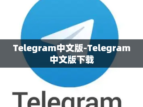 Telegram中文版-Telegram中文版下载