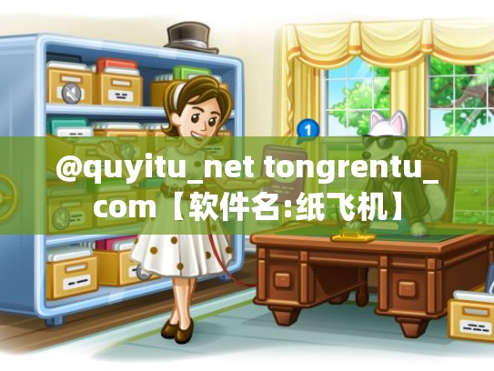 @quyitu_net tongrentu_com【软件名:纸飞机】
