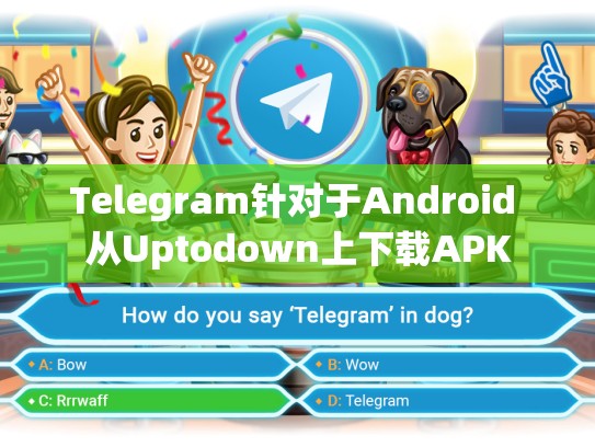 Telegram针对于Android 从Uptodown上下载APK