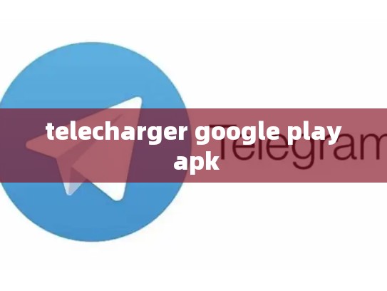telecharger google play apk