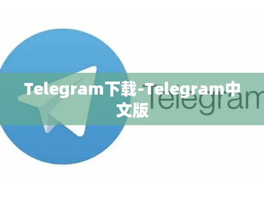 Telegram下载-Telegram中文版