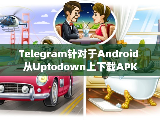 Telegram针对于Android 从Uptodown上下载APK
