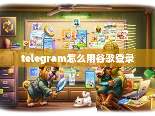 telegram怎么用谷歌登录
