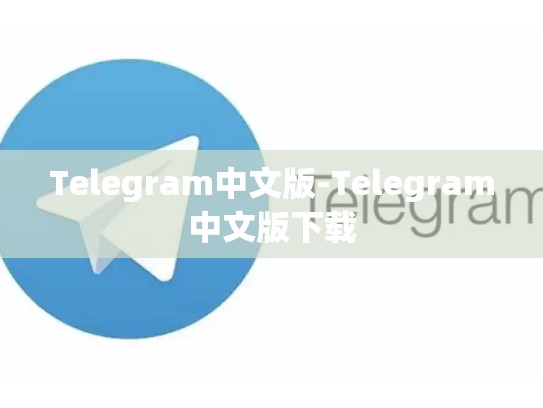 Telegram中文版-Telegram中文版下载