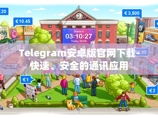 Telegram安卓版官网下载-快速、安全的通讯应用