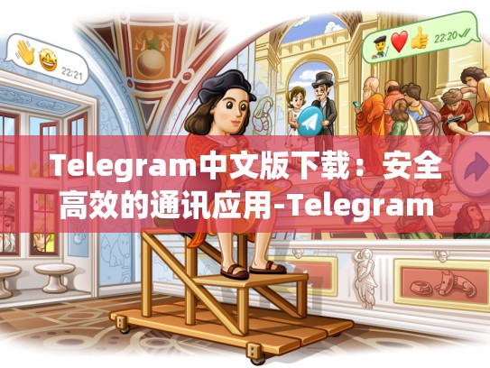 Telegram中文版下载：安全高效的通讯应用-Telegram