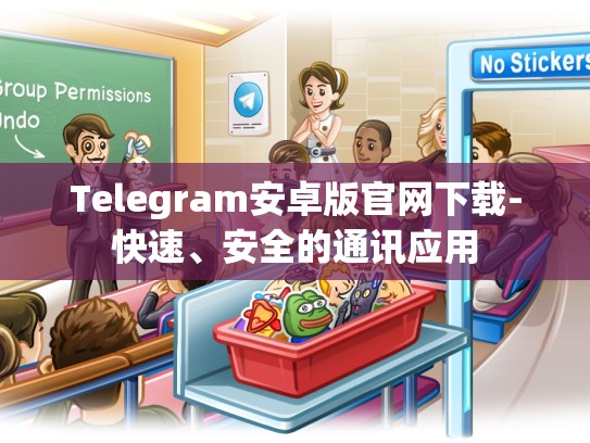 Telegram安卓版官网下载-快速、安全的通讯应用