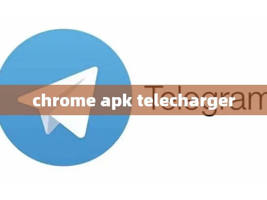 chrome apk telecharger